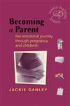 Becoming a Parent The Emotional Journey Through Pregnancy and Childbirth,0470860901,9780470860908