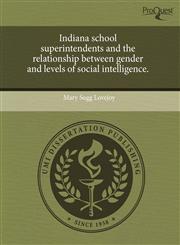 Indiana school superintendents and the relationship between gender and levels of social intelligence.,1243513853,9781243513854