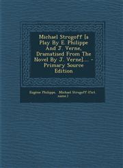 Michael Strogoff [a Play By E. Philippe And J. Verne, Dramatised From The Novel By J. Verne].... - Primary Source Edition,1294118269,9781294118268