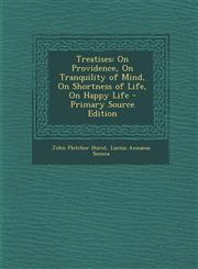 Treatises On Providence, on Tranquility of Mind, on Shortness of Life, on Happy Life - Primary Source Edition,1294827049,9781294827047