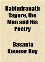 Rabindranath Tagore, the Man and His Poetry,1151807109,9781151807106