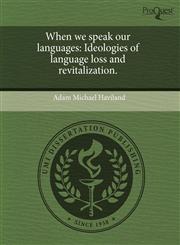 When we speak our languages Ideologies of language loss and revitalization.,1244584649,9781244584648