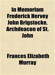 In Memoriam Frederick Hervey John Brigstocke, Archdeacon of St. John,1152660616,9781152660618