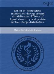 Effect of electrostatic interactions during protein ultrafiltration Effects of ligand chemistry and protein surface charge distribution.,1249097231,9781249097235