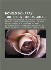 Novels by Harry Turtledove (Book Guide) Southern Victory Series, The Darkness Series, In the Presence of Mine Enemies, The War That Came Early,1150954388,9781150954382