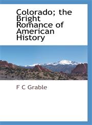 Colorado; the Bright Romance of American History,1110809360,9781110809363