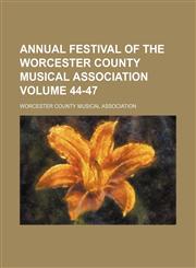 Annual festival of the Worcester County Musical Association Volume 44-47,1130535819,9781130535815