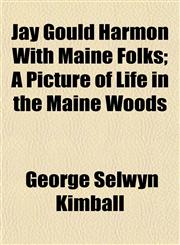 Jay Gould Harmon With Maine Folks; A Picture of Life in the Maine Woods,1152660993,9781152660991