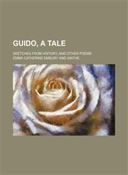 Guido, a Tale; Sketches From History, and Other Poems,1151530999,9781151530998