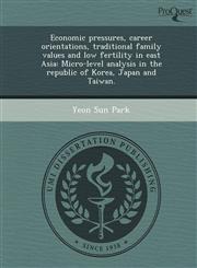 Economic pressures, career orientations, traditional family values and low fertility in east Asia Micro-level analysis in the republic of Korea, Japan and Taiwan.,1248944542,9781248944547