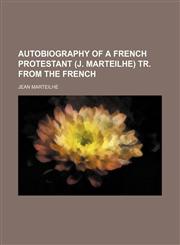 Autobiography of a French Protestant (J. Marteilhe) Tr. From the French,1150207884,9781150207884