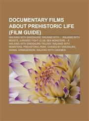 Documentary films about prehistoric life (Film Guide) Walking with Dinosaurs, Walking with..., Walking with Beasts, Jurassic Fight Club,1233132202,9781233132201