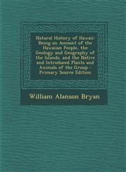 Natural History of Hawaii Being an Account of the Hawaiian People, the Geology and Geography of the Islands, and the Native and Introduced Plant,1294417045,9781294417040