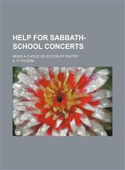 Help for Sabbath-School Concerts; Being a Choice Selection of Poetry,1150043458,9781150043451