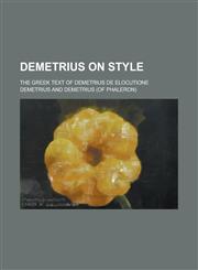 Demetrius on Style; The Greek Text of Demetrius de Elocutione,1232009806,9781232009801