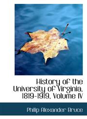 History of the University of Virginia, 1819-1919, Volume IV,1103946714,9781103946716