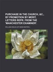 Purchase in the Church, &c., by Promotion by Merit, letters repr. from the 'Manchester examiner',1151253200,9781151253200