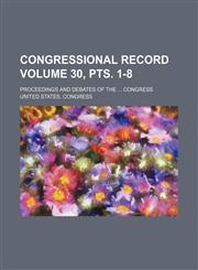 Congressional record Volume 30, pts. 1-8 ; proceedings and debates of the ... Congress,1130554910,9781130554915
