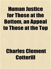 Human Justice for Those at the Bottom, an Appeal to Those at the Top,1154741702,9781154741704