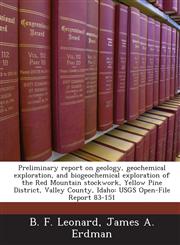Preliminary report on geology, geochemical exploration, and biogeochemical exploration of the Red Mountain stockwork, Yellow Pine District, Valley County, Idaho USGS Open-File Report 83-151,1243700548,9781243700544