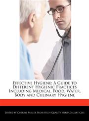 Effective Hygiene A Guide to Different Hygienic Practices Including Medical, Food, Water, Body and Culinary Hygiene,1276155417,9781276155410