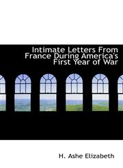 Intimate Letters From France During America's First Year of War,1110679173,9781110679171