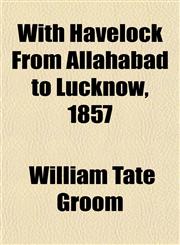 With Havelock From Allahabad to Lucknow, 1857,1151436100,9781151436108