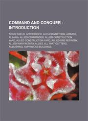 Command and Conquer - Introduction Aegis Shield, Aftershock, AHV-8 Sandstorm, Airbase, Albania, Allied Commander, Allied construction yard, Allied construction yard, Allied ore refinery, Allied war factory, Allies, All That Glitters, Ambushing, Amphibiou,1234809613,9781234809614