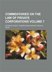 Commentaries on the law of private corporations Volume 7,115389307X,9781153893077
