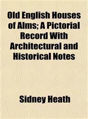Old English Houses of Alms; A Pictorial Record With Architectural and Historical Notes,1152177729,9781152177727