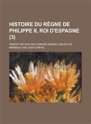 Histoire Du Regne de Philippe II, Roi D'Espagne (3 ),1153460904,9781153460903