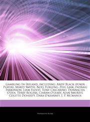 Gambling In Ireland, including Andy Black (poker Player), Marty Smyth, Noel Furlong, Phil Laak, Padraig Parkinson, Liam Flood, Tony Cascarino, Donnacha O'dea, Terry Rogers, Ciaran O'leary, Alan Smurfit, Colette Doherty, Dara O'kearney, J. P. Mcmanus,1244853437,9781244853430
