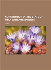 Constitution of the State of Utah With Amendments,1151454494,9781151454492