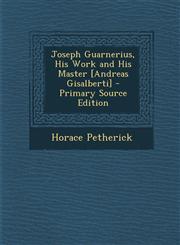 Joseph Guarnerius, His Work and His Master [Andreas Gisalberti] - Primary Source Edition,1293754781,9781293754788