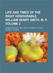 Life and times of the Right Honourable William Henry Smith, M. P. Volume 2,1235582809,9781235582806