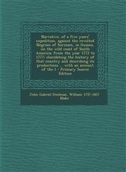 Narrative, of a Five Years' Expedition, Against the Revolted Negroes of Surinam, in Guiana, on the Wild Coast of South America; From the Year 1772 to,1294767291,9781294767299