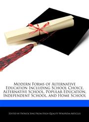 Modern Forms of Alternative Education Including School Choice, Alternative School, Popular Education, Independent School, and Home School,1276207484,9781276207485
