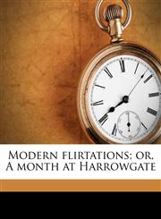 Modern flirtations; or, A month at Harrowgate Volume 2,1176849948,9781176849945