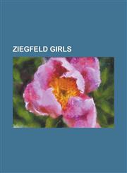 Ziegfeld Girls Anna Held, Ann Pennington (Actress), Barbara Stanwyck, Bessie Love, Billie Dove, Bird Millman, Cecile Arnold, Claire D,1230787526,9781230787527