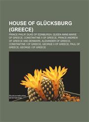 House of Glucksburg (Greece) Prince Philip, Duke of Edinburgh, Queen Anne-Marie of Greece, Constantine II of Greece,123327371X,9781233273713