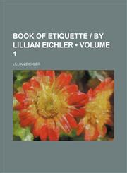 Book of Etiquette | by Lillian Eichler (Volume 1),115432320X,9781154323207