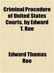 Criminal Procedure of United States Courts, by Edward T. Roe,1152821741,9781152821743
