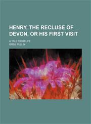 Henry, the Recluse of Devon, or His First Visit; A Tale From Life,1151177768,9781151177766