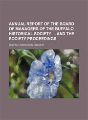 Annual Report of the Board of Managers of the Buffalo Historical Society and the Society Proceedings,1150769971,9781150769979