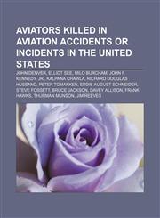 Aviators killed in aviation accidents or incidents in the United States John Denver, Elliot See, Milo Burcham, John F. Kennedy, Jr.,1155692861,9781155692869