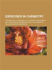 Exercises in Chemistry; Systematically Arranged to Accompany Mcpherson and Henderson's Elementary Study of Chemistry,1150661879,9781150661877