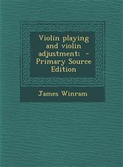 Violin playing and violin adjustment;  - Primary Source Edition,1295642093,9781295642090