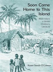 Soon Come Home to This Island West Indians in British Children's Literature (Children's Literature and Culture),0415976308,9780415976305