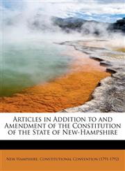 Articles in Addition to and Amendment of the Constitution of the State of New-Hampshire,1241264406,9781241264406