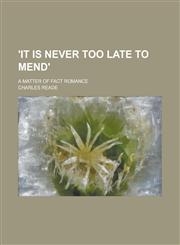 'It is Never Too Late to Mend'; A Matter of Fact Romance,1130665852,9781130665857